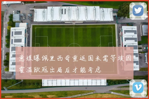 意媒曝佩里西奇重返国米需等埃因霍温欧冠出局后才能考虑