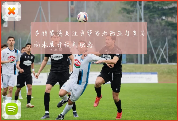 多特蒙德关注贡萨洛加西亚与皇马尚未展开谈判动态
